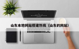 清徐山东本地网站搭建热线（山东的网站）
