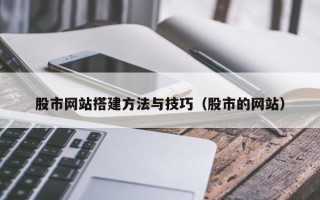 清徐股市网站搭建方法与技巧（股市的网站）
